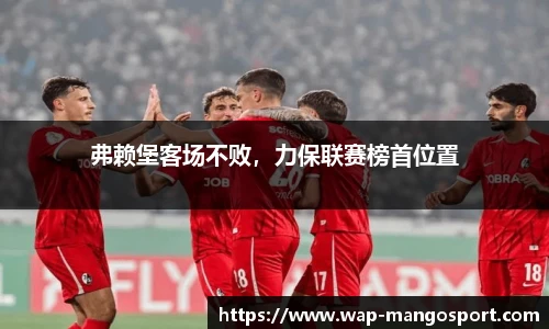 弗赖堡客场不败，力保联赛榜首位置