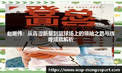 赵继伟：从青涩新星到篮球场上的领袖之路与辉煌成就解析