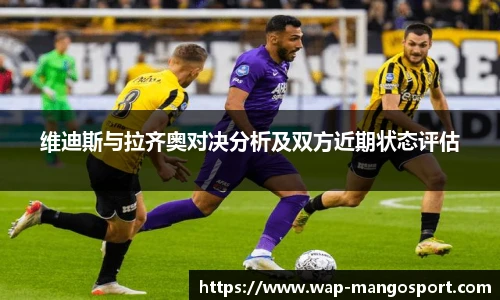 维迪斯与拉齐奥对决分析及双方近期状态评估