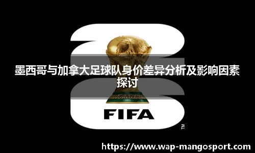 墨西哥与加拿大足球队身价差异分析及影响因素探讨