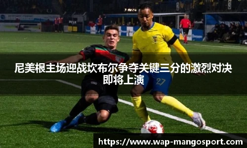 尼美根主场迎战坎布尔争夺关键三分的激烈对决即将上演